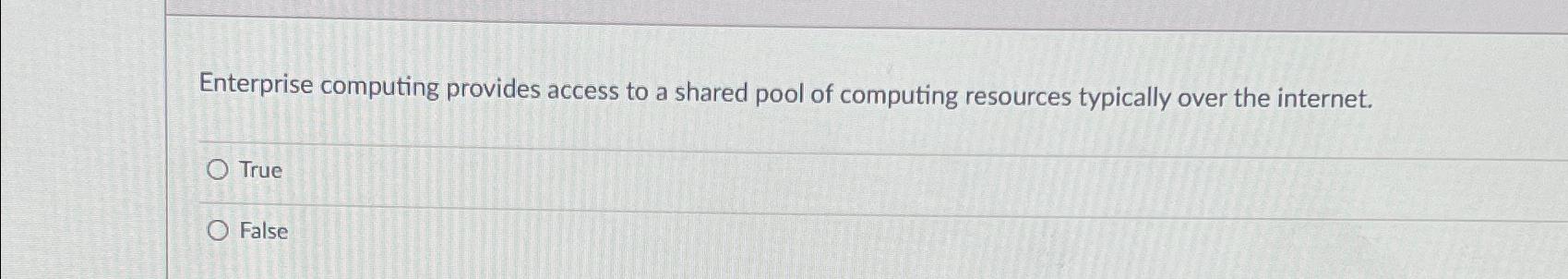  Enterprise computing provides access to a shared pool of computing resources