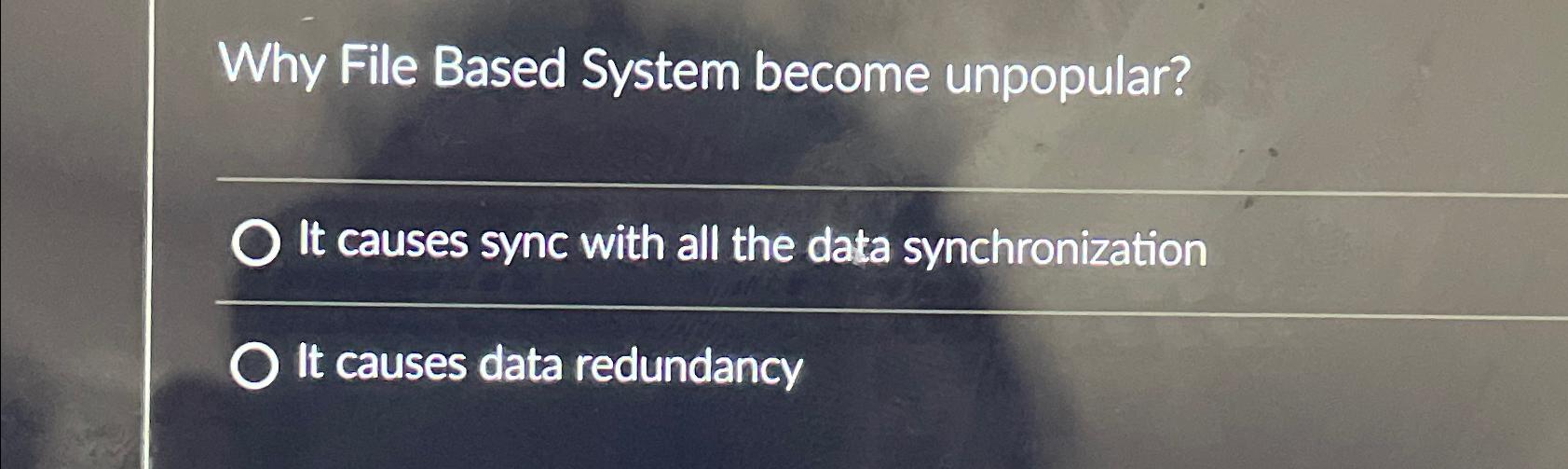  Why File Based System become unpopular? It causes sync with all