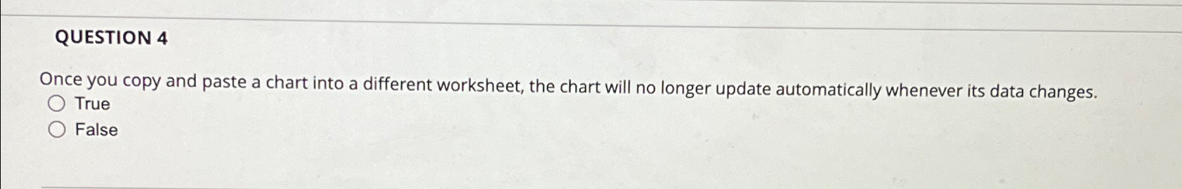  QUESTION 4 Once you copy and paste a chart into a