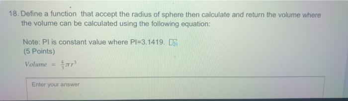  18. Define a function that accept the radius of sphere then