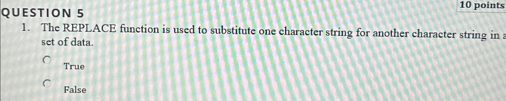  QUESTION 5 The REPLACE function is used to substitute one character