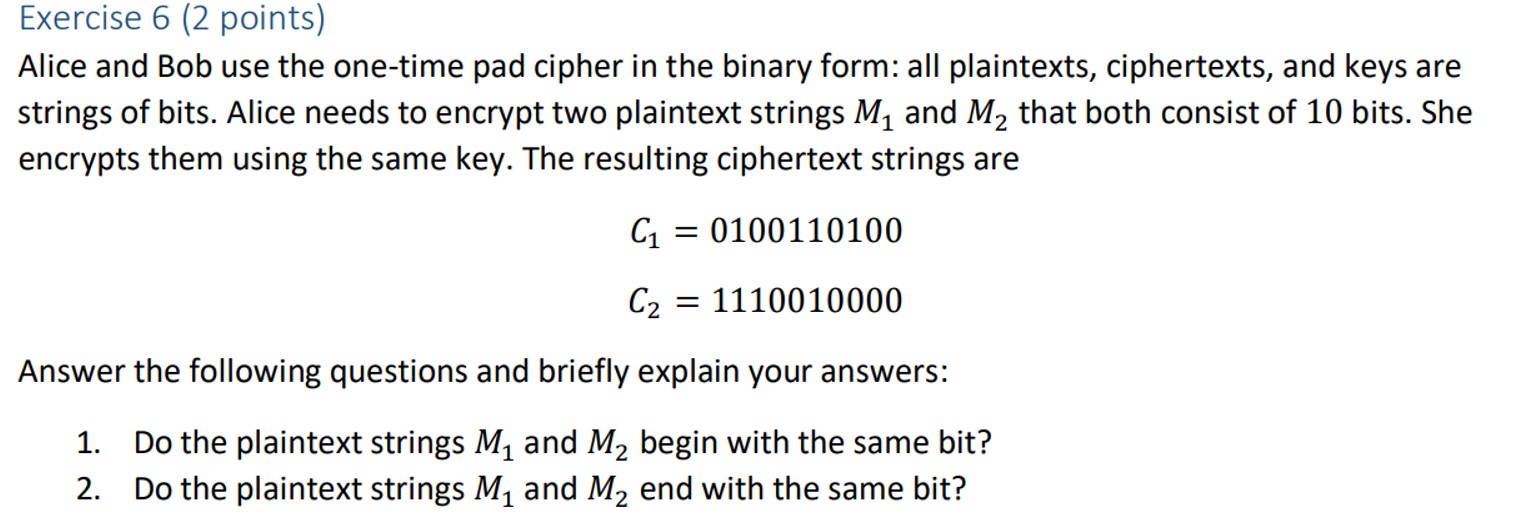  Exercise 6(2 points) Alice and Bob use the one-time pad cipher