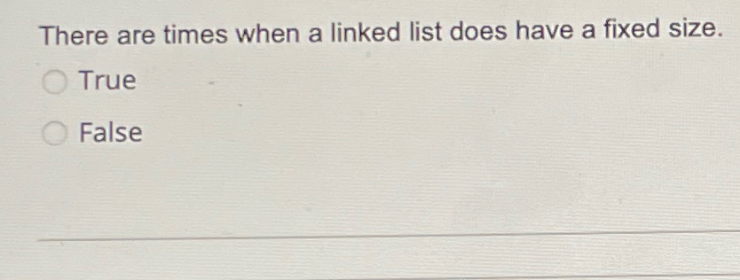  There are times when a linked list does have a fixed