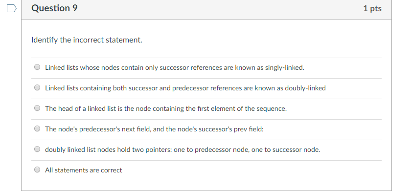  Question 9 1 pts Identify the incorrect statement. Linked lists whose
