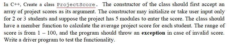 In C+, Create a class ProjectScore. The constructor of the class