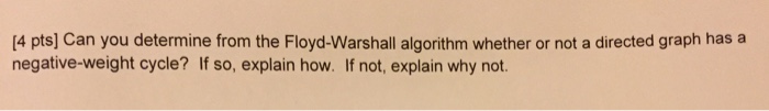  [4 pts] Can you determine from the Floyd-Warshall algorithm whether or