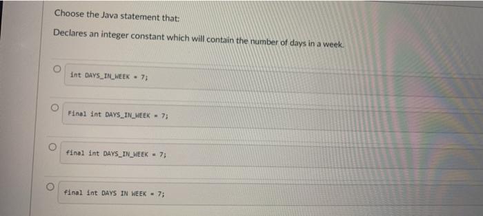  Choose the Java statement that: Declares an integer constant which will