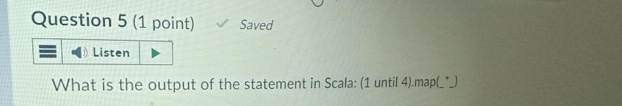  Question 5(1 point) Saved Listen What is the output of the