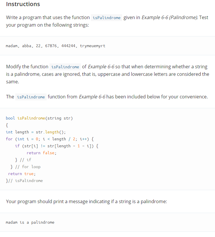 USE C++ LANGUAGE Instructions Write a program that uses the function ispalindrome