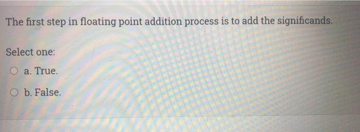  The first step in floating point addition process is to add