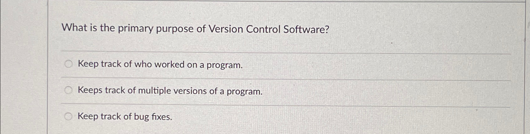  What is the primary purpose of Version Control Software? Keep track