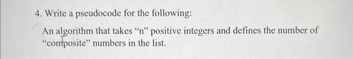  4. Write a pseudocode for the following: An algorithm that takes