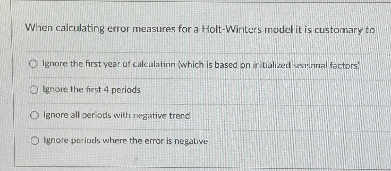  When calculating error measures for a Holt-Winters model it is customary