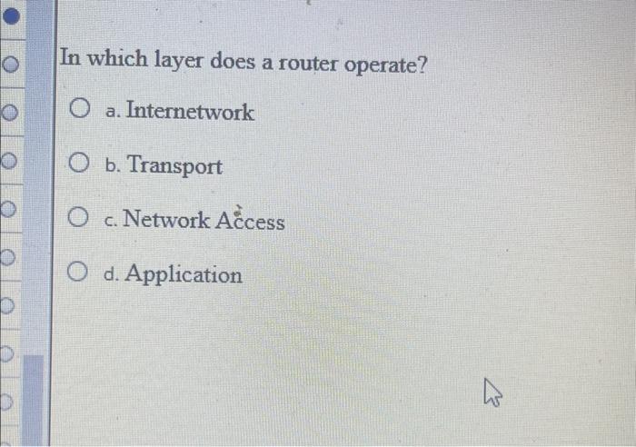  In which layer does a router operate? a. Internetwork b. Transport
