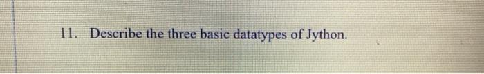  11. Describe the three basic datatypes of Jython