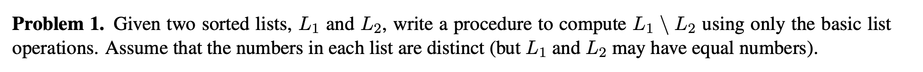  Problem 1. Given two sorted lists, L1 and L2, write a