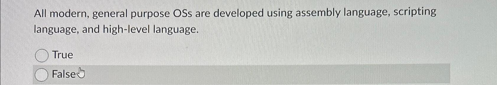 All modern, general purpose OSs are developed using assembly language, scripting