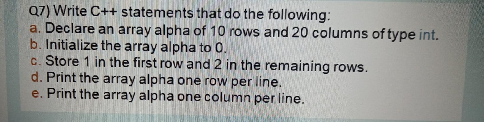 Q7) Write C++ statements that do the following: a. Declare an