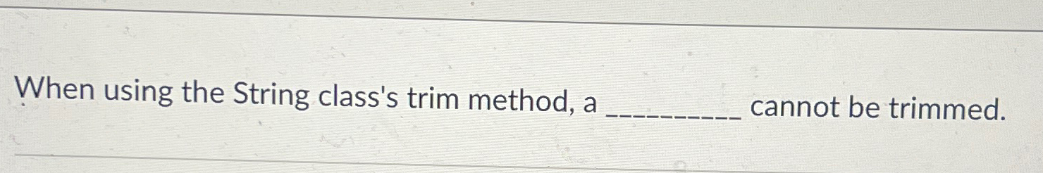  When using the String class's trim method, a cannot be trimmed.