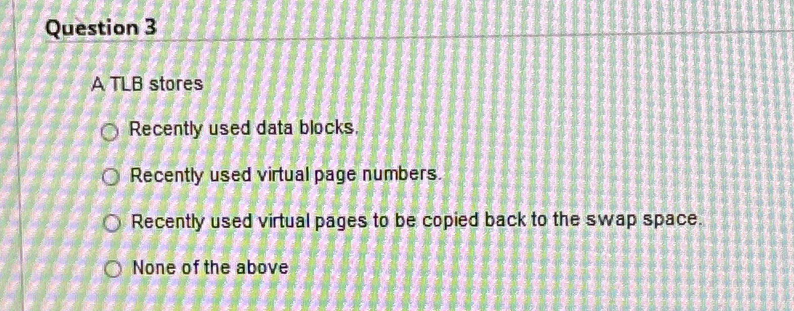  Question 3 A TLB stores Recently used data blocks. Recently used