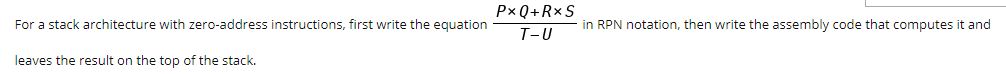  For a stack architecture with zero-address instructions, first write the equation