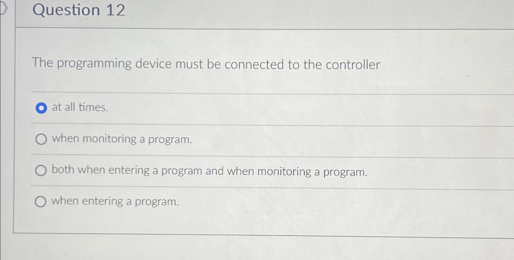  Question 12 The programming device must be connected to the controller