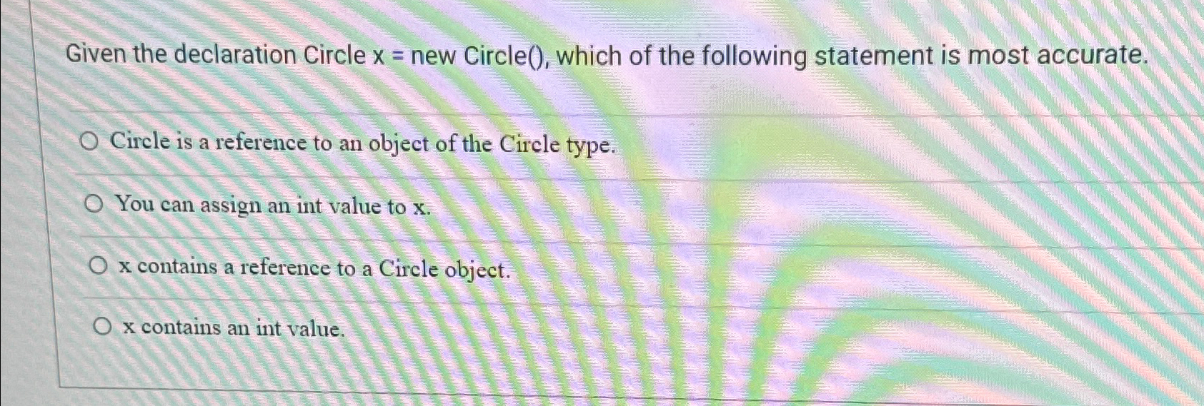  Given the declaration Circle x= new Circle(), which of the following