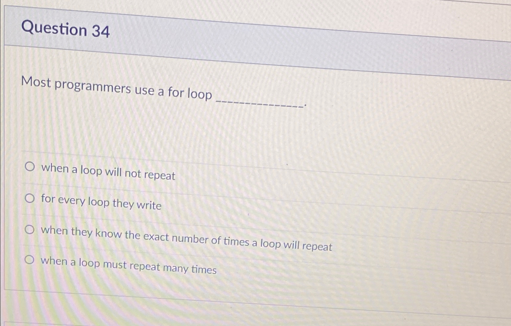  Question 34 Most programmers use a for loop when a loop