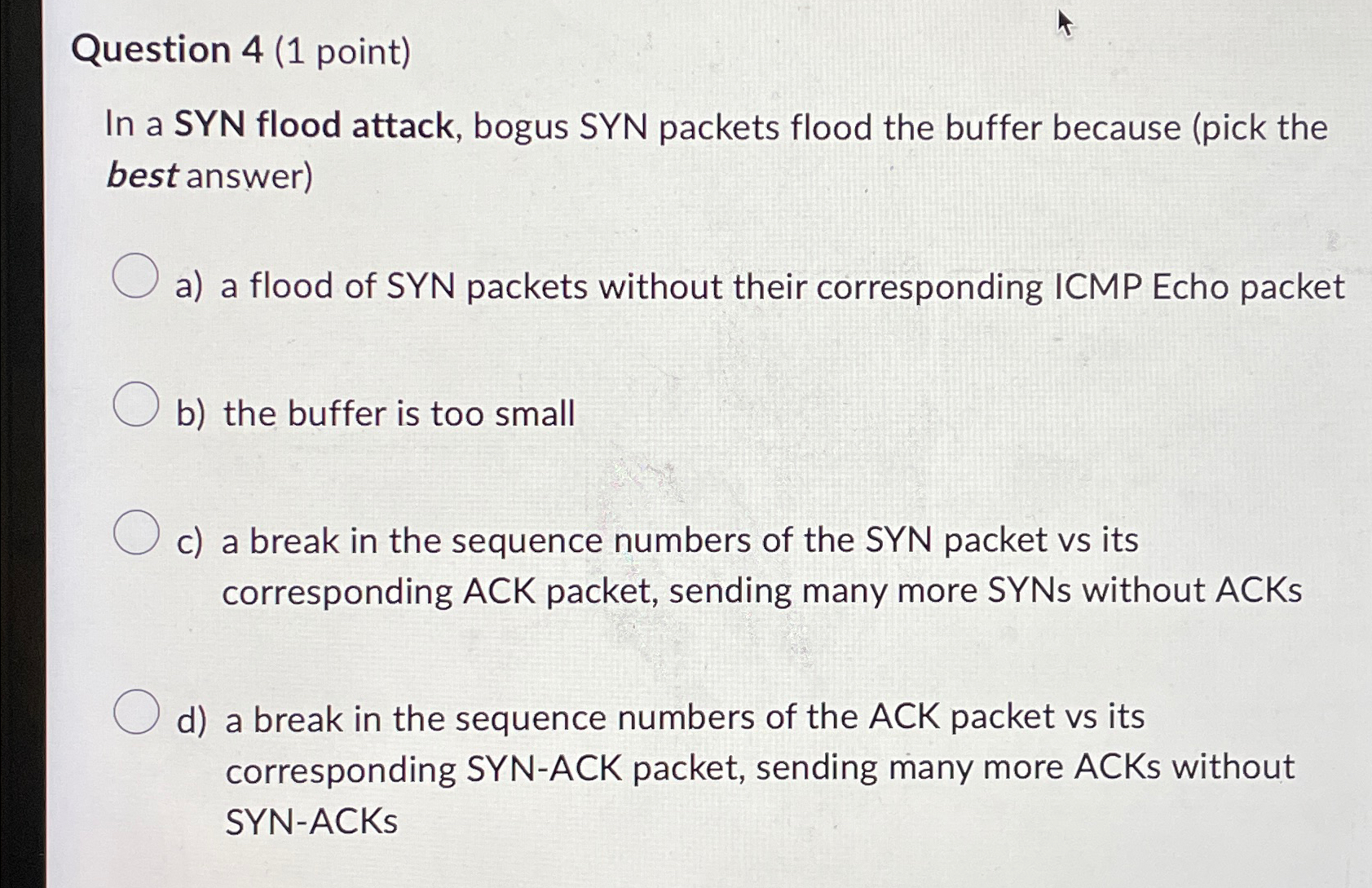  Question 4(1 point) In a SYN flood attack, bogus SYN packets