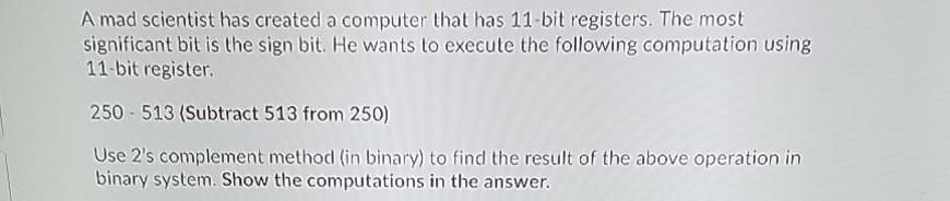 A mad scientist has created a computer that has 11-bit registers.