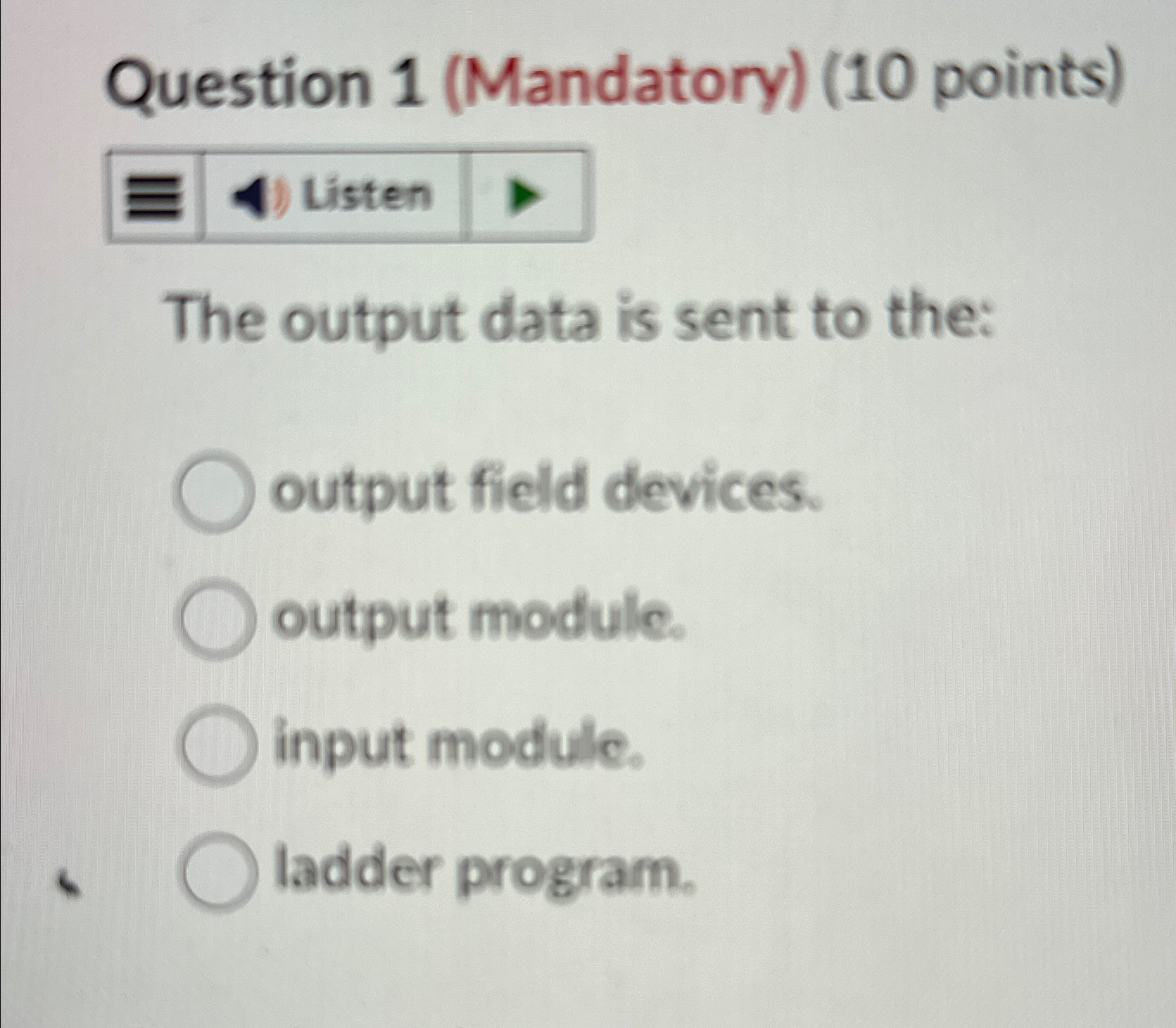  Question 1(Mandatory)(10 points) The output data is sent to the: output