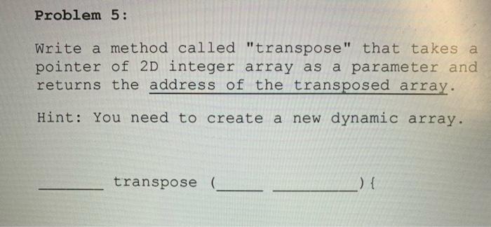  Problem 5: 5 Write a method called "transpose" that takes a