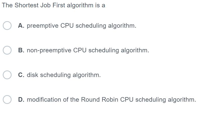  The Shortest Job First algorithm is a A. preemptive CPU scheduling