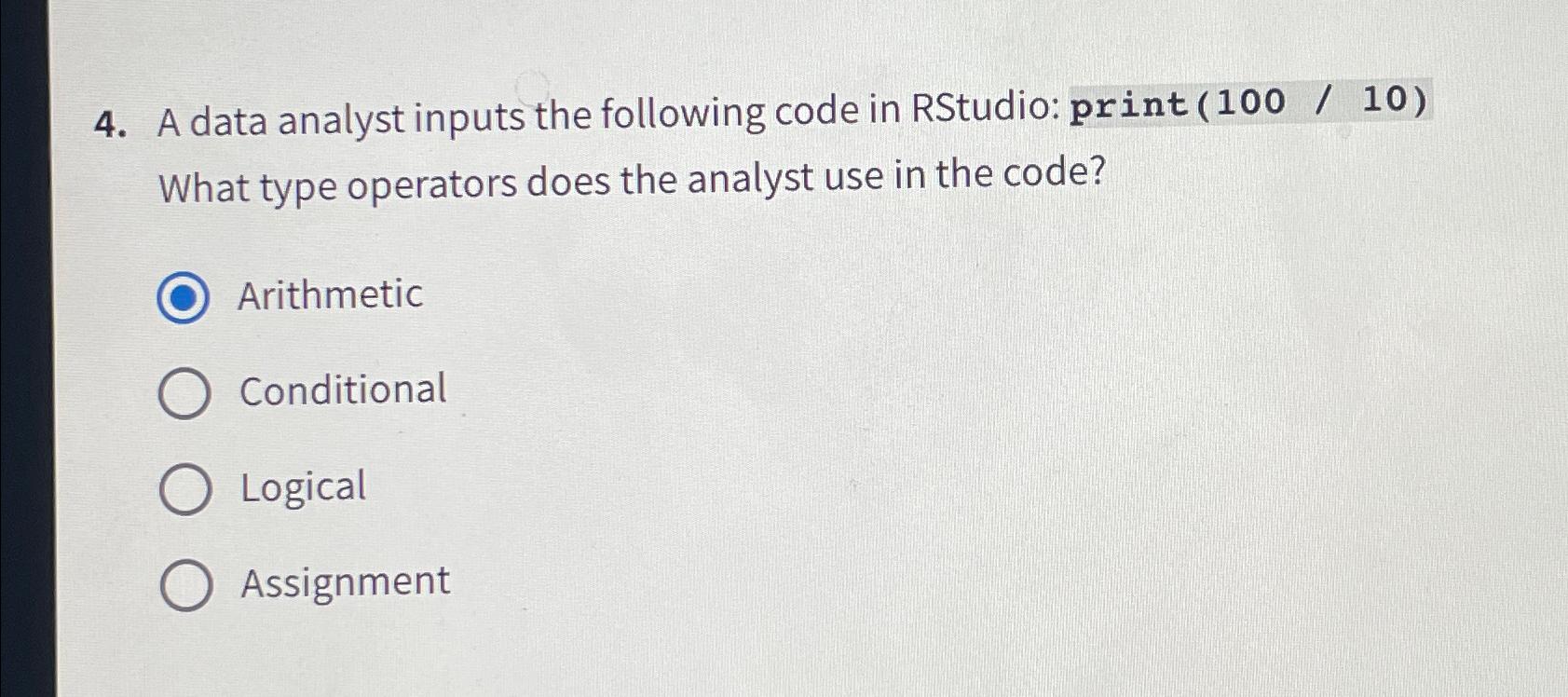  A data analyst inputs the following code in RStudio: print(100/10) What