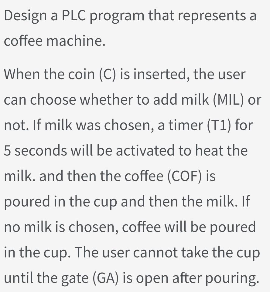 Design a PLC program that represents a coffee machine. When the