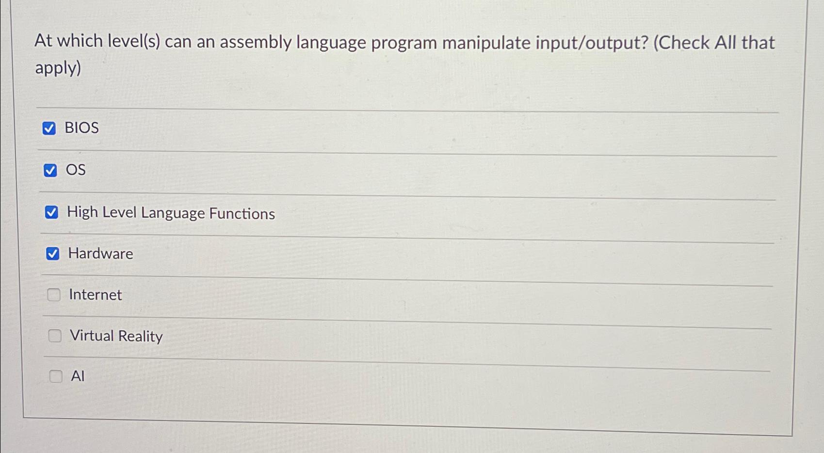  At which level(s) can an assembly language program manipulate input/output?(Check All
