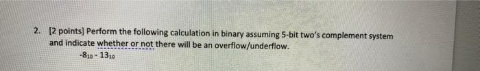  2. [2 points) Perform the following calculation in binary assuming 5-bit
