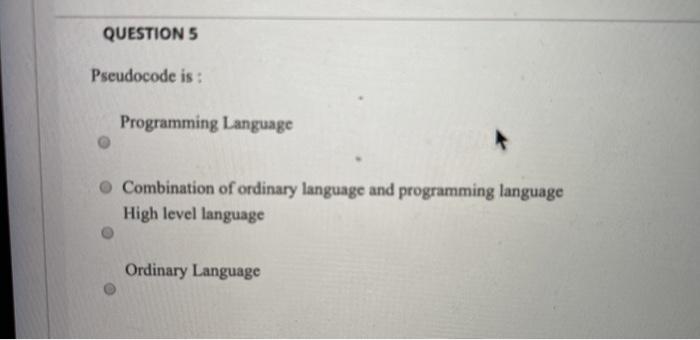  QUESTION 5 Pseudocode is : Programming Language Combination of ordinary language
