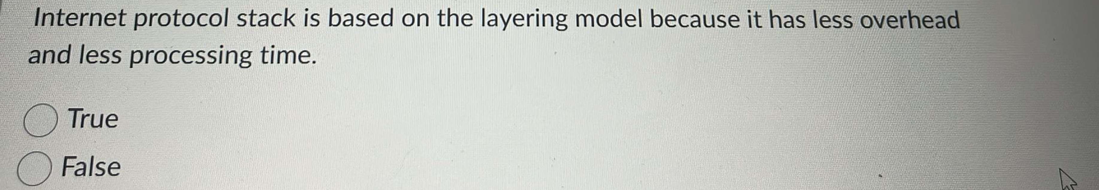  Internet protocol stack is based on the layering model because it