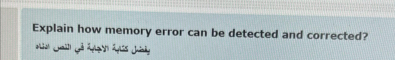  Explain how memory error can be detected and corrected? 