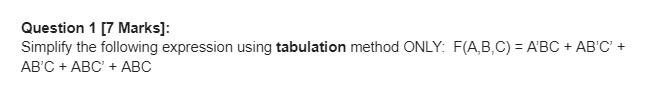 Answer this one Question 1 [7 Marks]: Simplify the following expression using