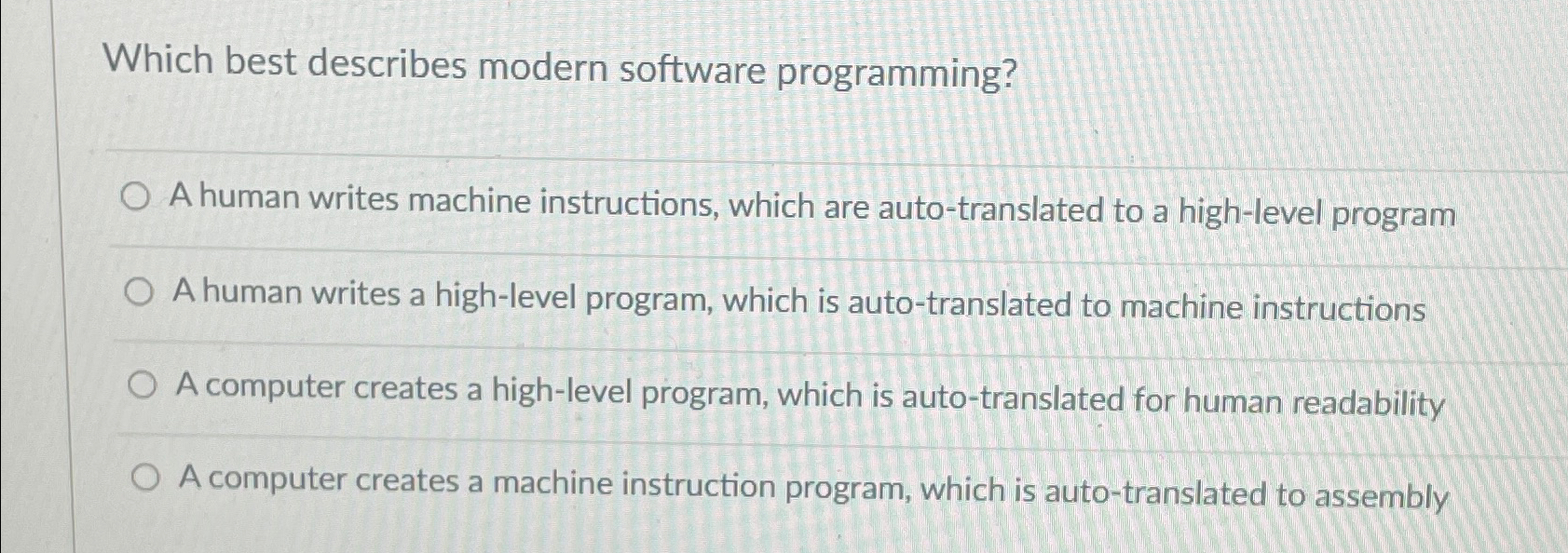  Which best describes modern software programming? A human writes machine instructions,