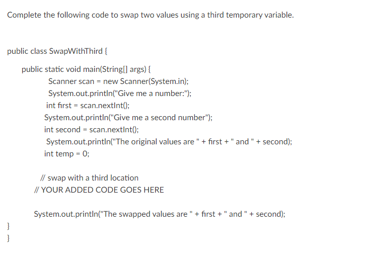 Using Java program Complete the following code to swap two values using
