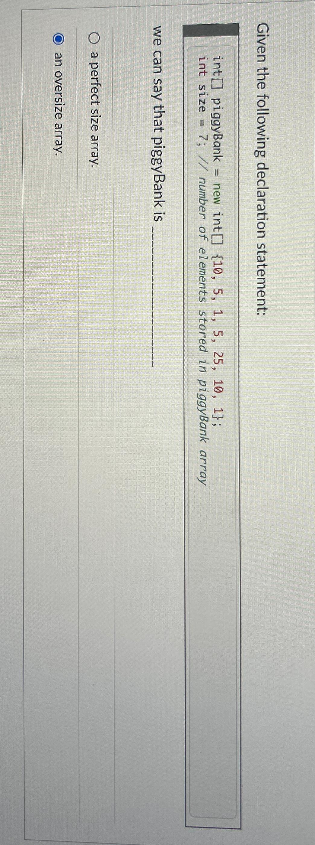  Given the following declaration statement: int [] piggyBank = new int