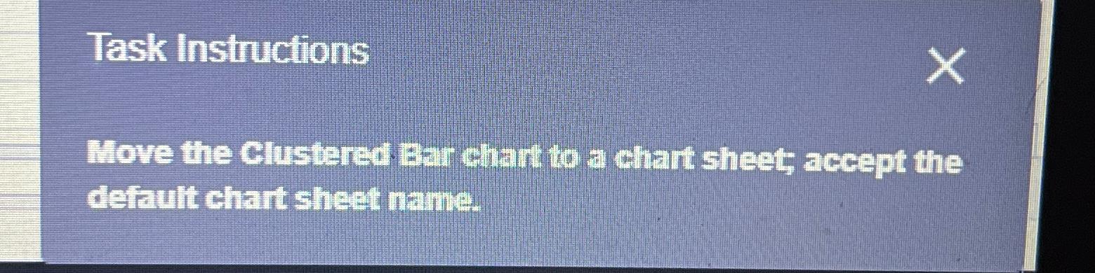  Task Instructions Move the Clustered an chart to a chart sheet;