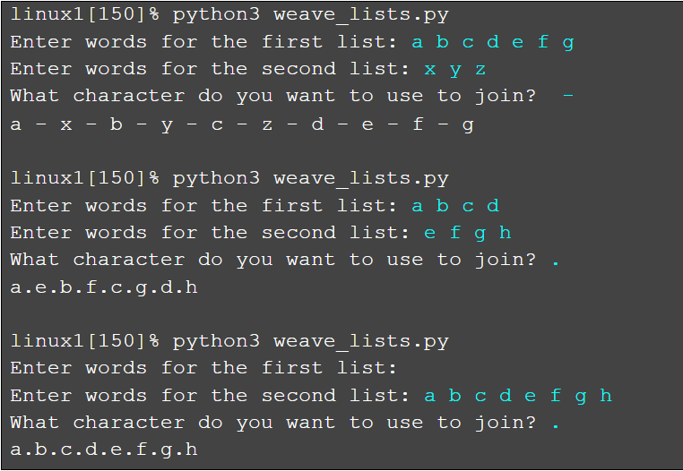  linux1[150] $ python3 weave_lists.py Enter words for the first list: a