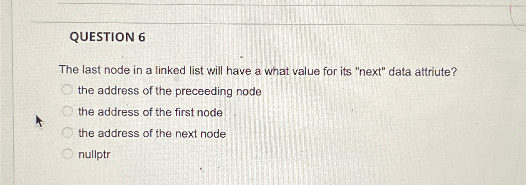  QUESTION 6 The last node in a linked list will have