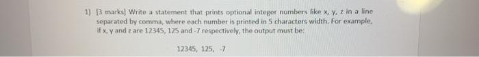  1) 13 marks) Write a statement that prints optional integer numbers