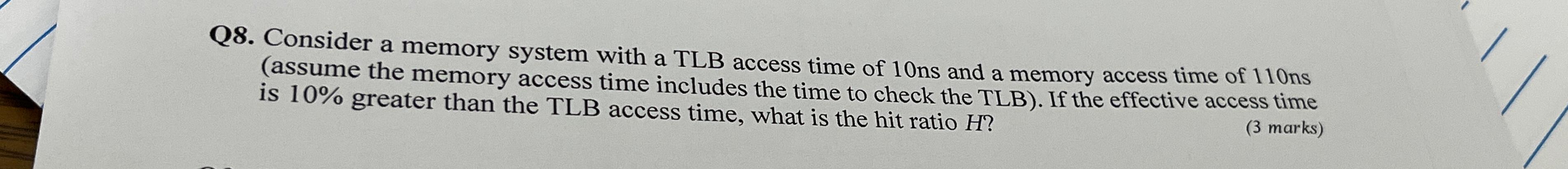  Q8. Consider a memory system with a TLB access time of