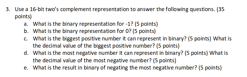 Use a 16-bit two's complement representation to answer the following questions.
